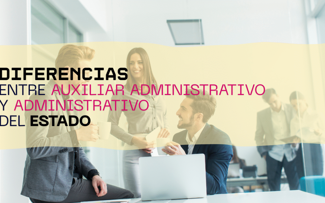Diferencias entre Auxiliar Administrativo y Administrativo del Estado