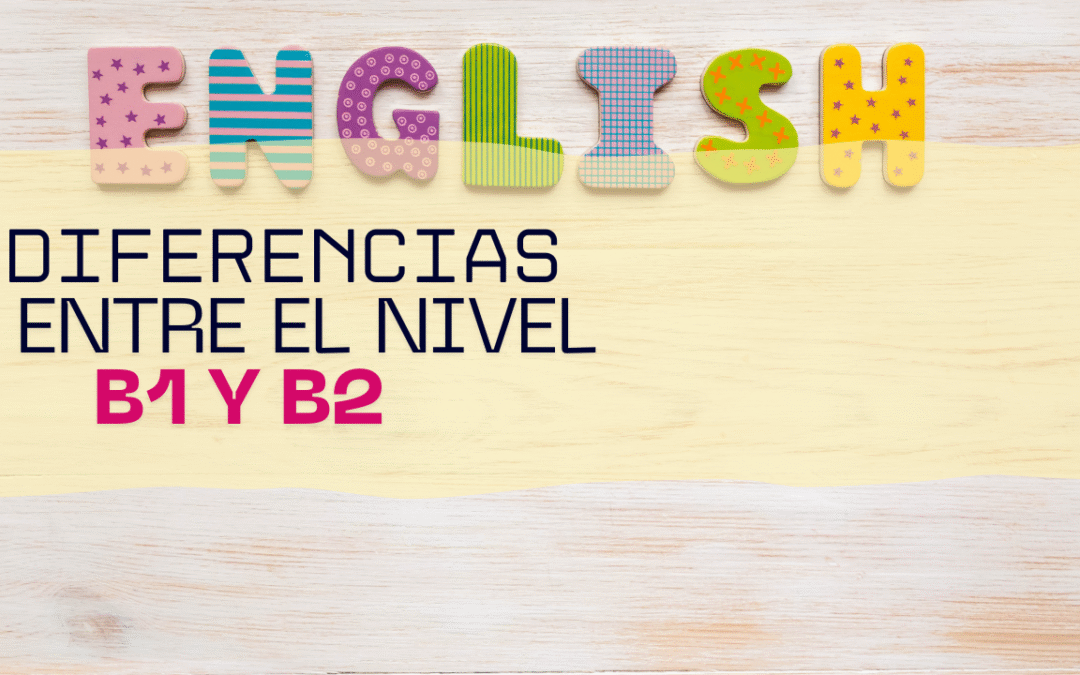 ¿Qué diferencia hay entre el B1 y el B2 de inglés?